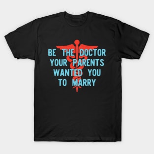 Be the Doctor your parents wanted you to marry Version 2 T-Shirt